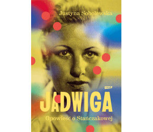 Jadwiga. Biografia Stańczakowej