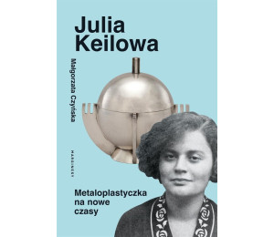 Julia Keilowa. Metaloplastyczka na nowe czasy