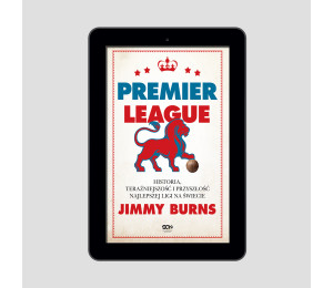 (e-book) Premier League. Historia, teraźniejszość i przyszłość najlepszej ligi na świecie