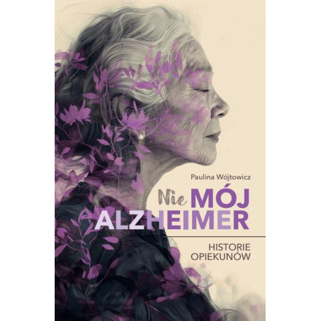 (Nie)mój alzheimer. Historie opiekunów