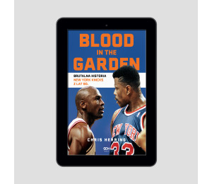 Blood in the Garden. Brutalna historia New York Knicks z lat 90.