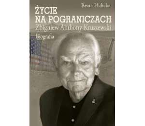 Życie na pograniczach. Zbigniew Anthony Kruszewski