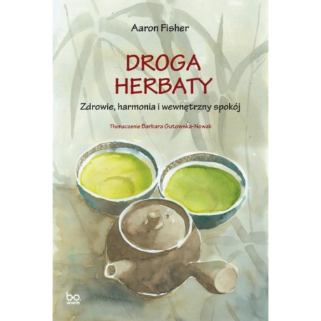 Droga herbaty. Zdrowie, harmonia i wewnętrzny spok