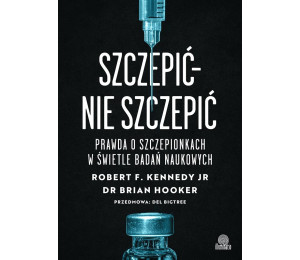 Szczepić - nie szczepić. Prawda o szczepionkach