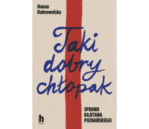 Taki dobry chłopak. Sprawa Kajetana Poznańskiego