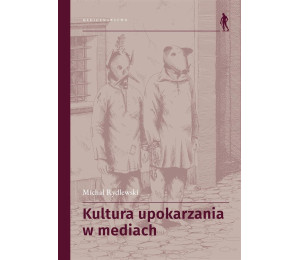 Kultura upokarzania w mediach. Zbiór artykułów