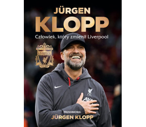 Jürgen Klopp. Człowiek, który zmienił Liverpool