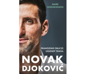 Novak Djoković. Prawdziwe oblicze legendy tenisa