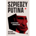 Szpiedzy Putina. Jak ludzie Kremla opanowują...