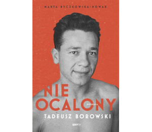 Nieocalony. Tadeusz Borowski. Biografia