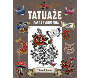 Tatuaże. Pasja tworzenia. Flora i fauna