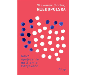 Niedopolska. Nowe spojrzenie na Ziemie Odzyskane