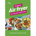 Air fryer. Przepisy na prawie wszystko