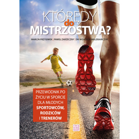 Którędy do mistrzostwa? Przewodnik po życiu w sporcie dla młodych sportowców, rodziców i trenerów