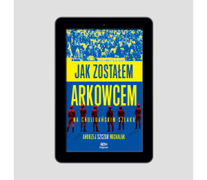 (e-book) Jak zostałem arkowcem. Na chuligańskim szlaku