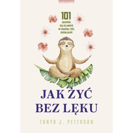 Jak żyć bez lęku. 101 sposobów, aby się uwolnić..