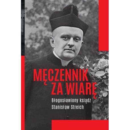 Męczennik za wiarę Błogosławiony ksiądz S. Streich