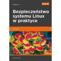 Bezpieczeństwo systemu Linux w praktyce. Receptury