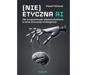 (Nie)etyczna AI. Jak programować odpowiedzialnie..