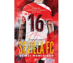 Zdjęcie okładki Sevilla FC. Dzieci Monchiego. Opowieść o dwudziestu finałach: 2006–2020 w księgarni sportowej Labotiga