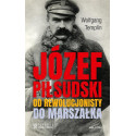 Józef Piłsudski. Od rewolucjonisty do marszałka