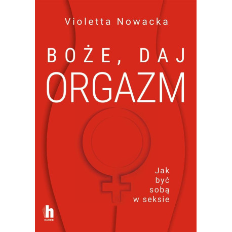 Boże, daj orgazm. Jak być sobą w seksie