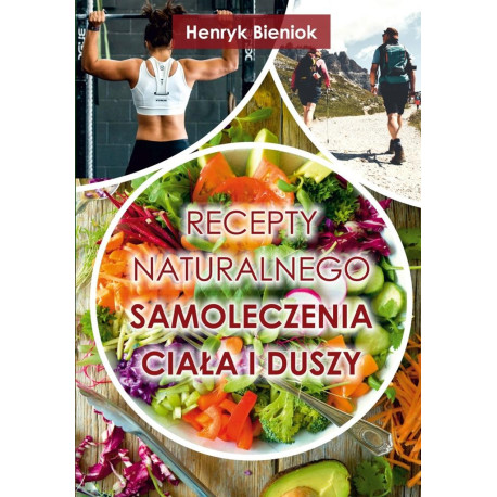 Recepty naturalnego samoleczenia ciała i duszy