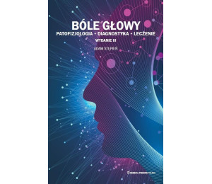 Bóle głowy. Patofizjologia, diagnostyka, leczenie