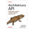Architektura API. Projektowanie, używanie..