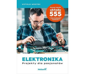 Elektronika. Projekty dla pasjonatów