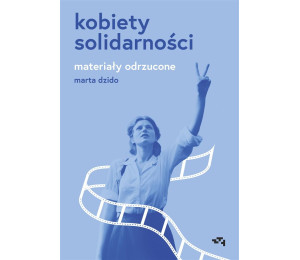 Kobiety Solidarności. Materiały odrzucone