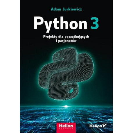 Python 3. Projekty dla początkujących i pasjonatów