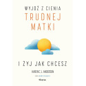 Wyjdź z cienia trudnej matki i żyj, jak chcesz