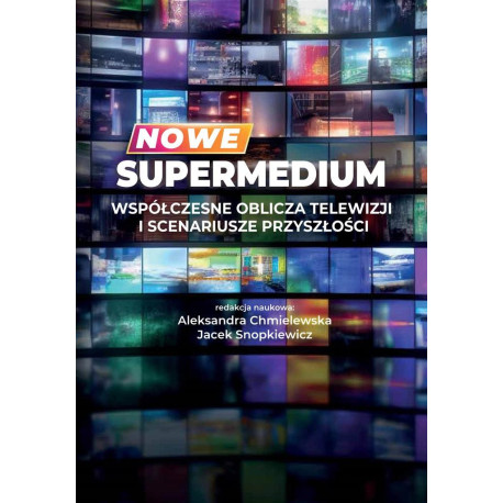 Nowe supermedium. Współczesne oblicza telewizji..