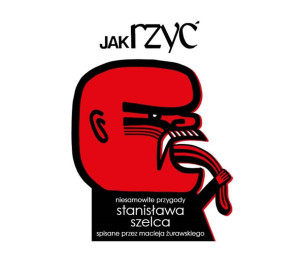 Jak rzyć. Niesamowite przygody Stanisława Szelca..