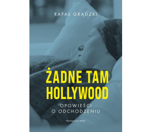 Żadne tam Hollywood. Opowieści o odchodzeniu