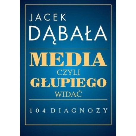 Media, czyli głupiego widać - 104 diagnozy