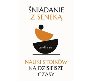 Śniadanie z Seneką. Nauki stoików na dzisiejsze..