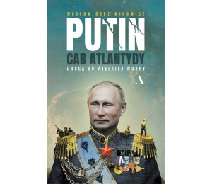 Putin, car Atlantydy. Droga do wielkiej wojny