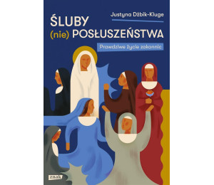 Śluby (nie)posłuszeństwa. Prawdziwe życie zakonnic