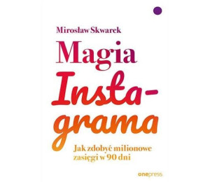 Magia Instagrama. Jak zdobyć milionowe zasięgi...