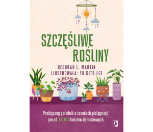 Szczęśliwe rośliny. Praktyczny poradnik