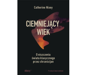 Ciemniejący wiek. O niszczeniu świata..