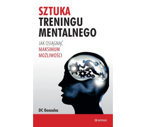 Sztuka treningu mentalnego. Jak osiągnąć...