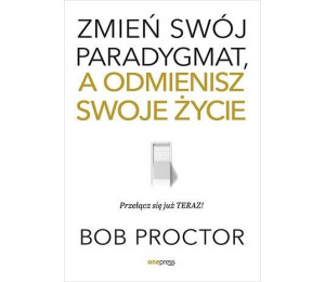 Zmień swój paradygmat, a odmienisz swoje życie