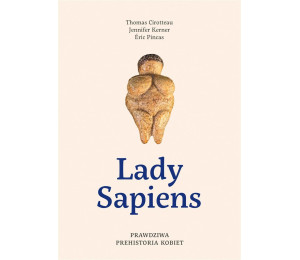 Lady Sapiens. Prawdziwa prehistoria kobiet