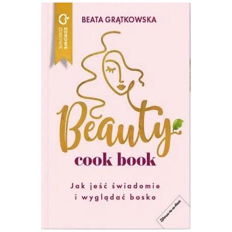 Beauty cook book. Jak jeść świadomie i wyglądać bo