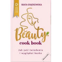 Beauty cook book. Jak jeść świadomie i wyglądać bo