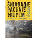 Śniadanie pachnie trupem. Ukraina na wojnie