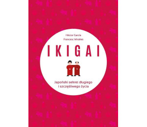 IKIGAI. Japoński sekret długiego i szczęśliwego..